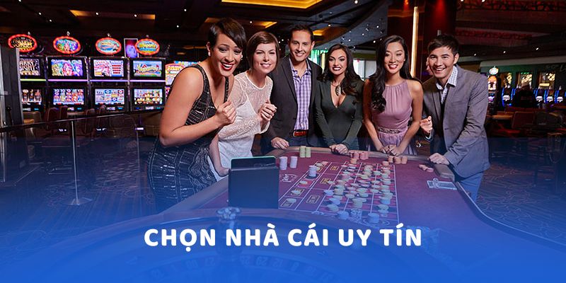 Chọn nhà cái uy tín tham gia cá cược Tài Xỉu online