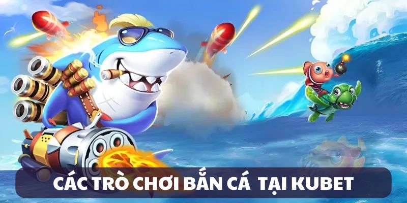 Kho game bắn cá tại Kubet