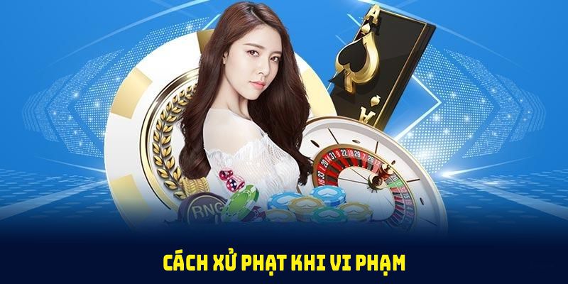 Cách xử phạt khi vi phạm điều khoản phải nắm để tránh rủi ro