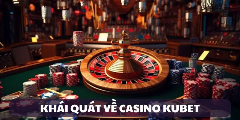 Giới thiệu Casino Kubet