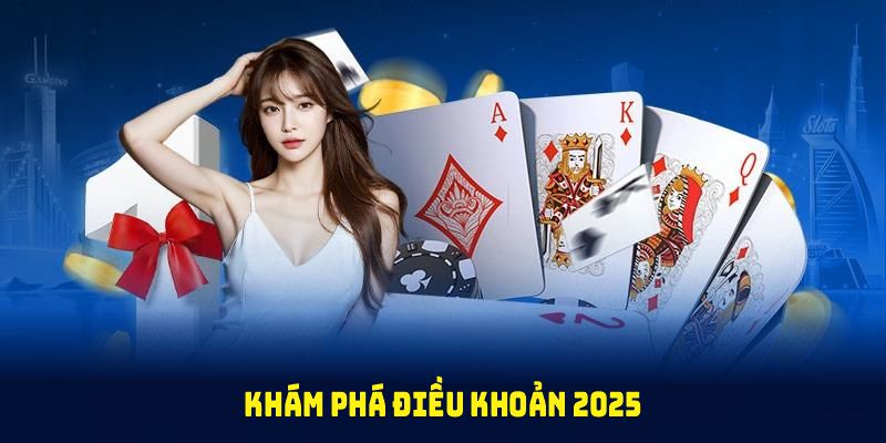 Khám phá điều khoản 2025 để đảm bảo quyền lợi khi tham gia