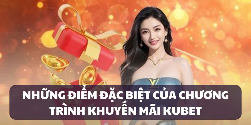 Điểm đặc biệt của khuyến mãi Kubet