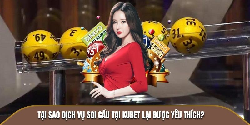 Tại sao dịch vụ soi cầu tại KUBET lại được yêu thích?