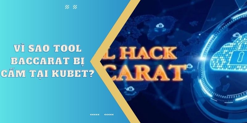 Tìm hiểu vì sao tool bacarat bị cấm tại KUBET?