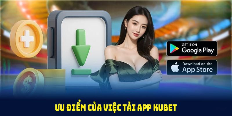 Ưu điểm của việc tải app KUBET thu hút vô vàn người tham gia