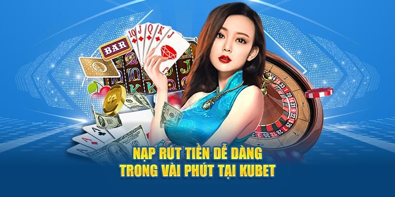 Giao dịch tài chính nạp rút tiền tại trang game Kubet cực đơn giản
